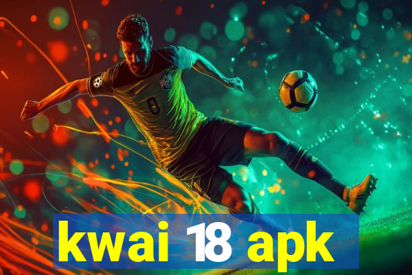 kwai 18 apk